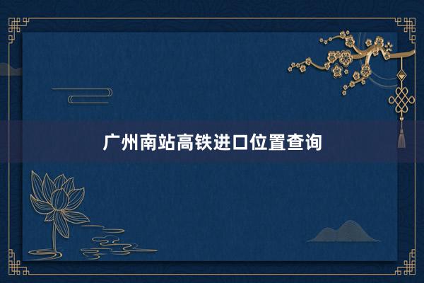 广州南站高铁进口位置查询