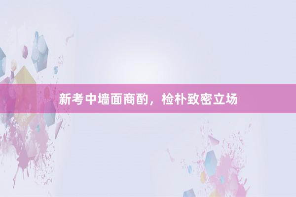 新考中墙面商酌，检朴致密立场
