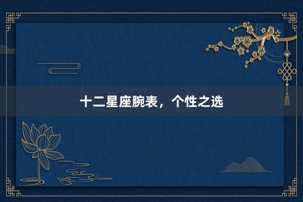 十二星座腕表，个性之选