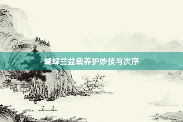 蝴蝶兰盆栽养护妙技与次序